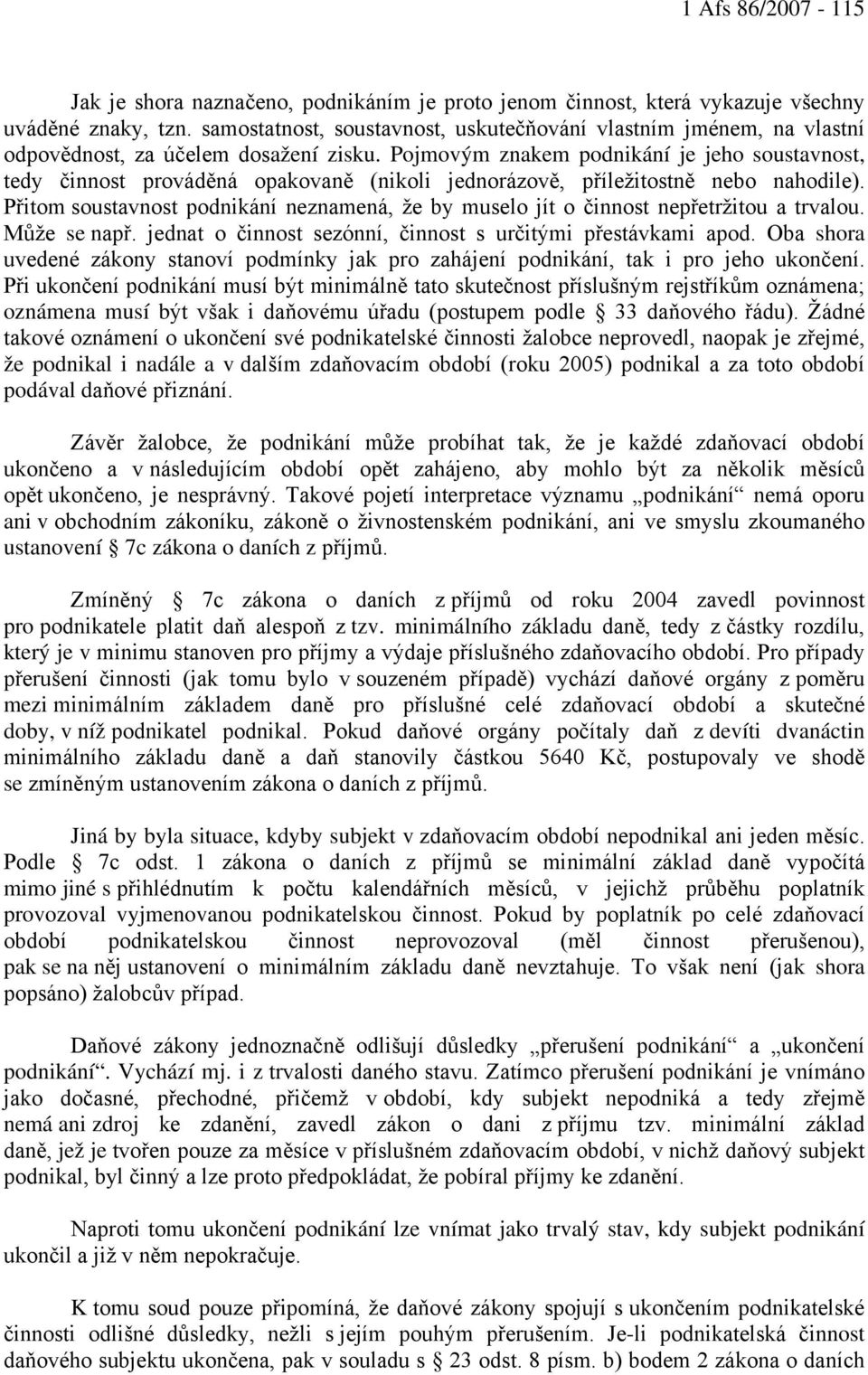 Pojmovým znakem podnikání je jeho soustavnost, tedy činnost prováděná opakovaně (nikoli jednorázově, příležitostně nebo nahodile).