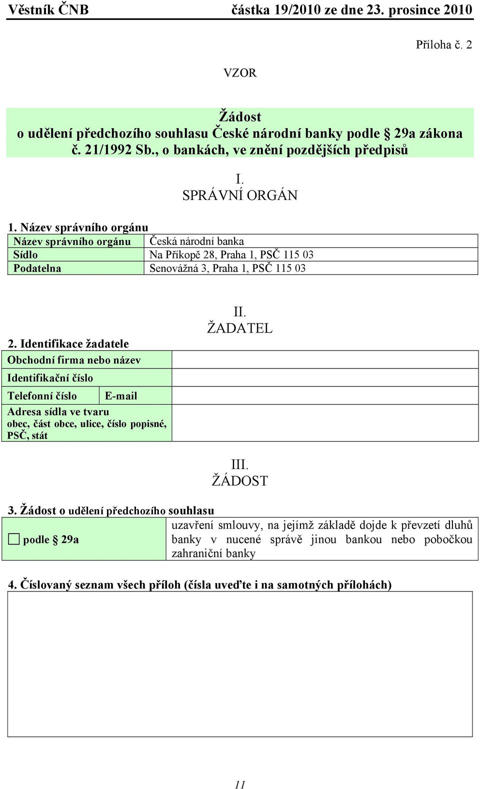 Identifikace žadatele Obchodní firma nebo název Identifikační číslo Telefonní číslo E-mail Adresa sídla ve tvaru II. ŽADATEL III. ŽÁDOST 3.