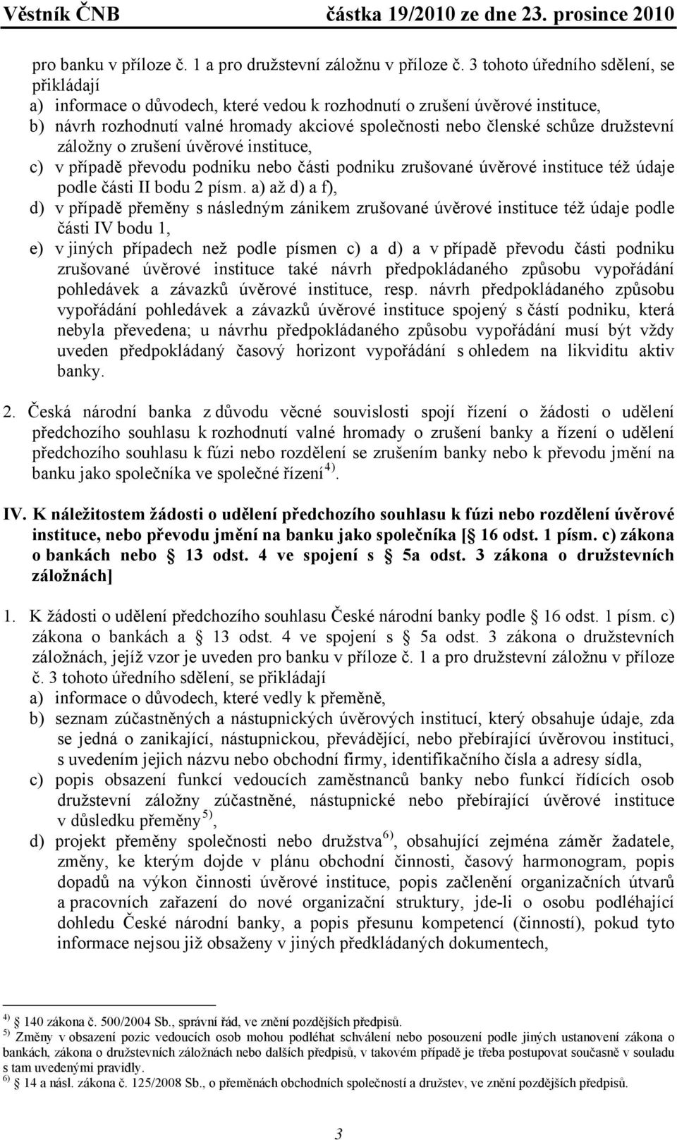 družstevní záložny o zrušení úvěrové instituce, c) v případě převodu podniku nebo části podniku zrušované úvěrové instituce též údaje podle části II bodu 2 písm.