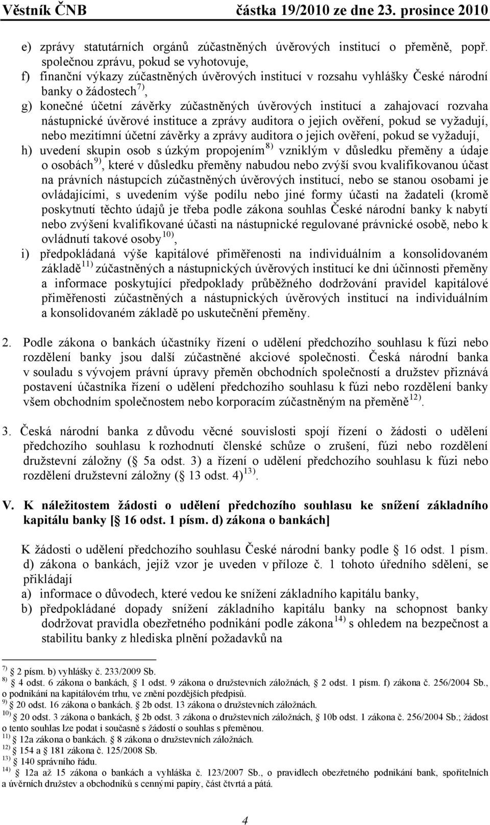 institucí a zahajovací rozvaha nástupnické úvěrové instituce a zprávy auditora o jejich ověření, pokud se vyžadují, nebo mezitímní účetní závěrky a zprávy auditora o jejich ověření, pokud se