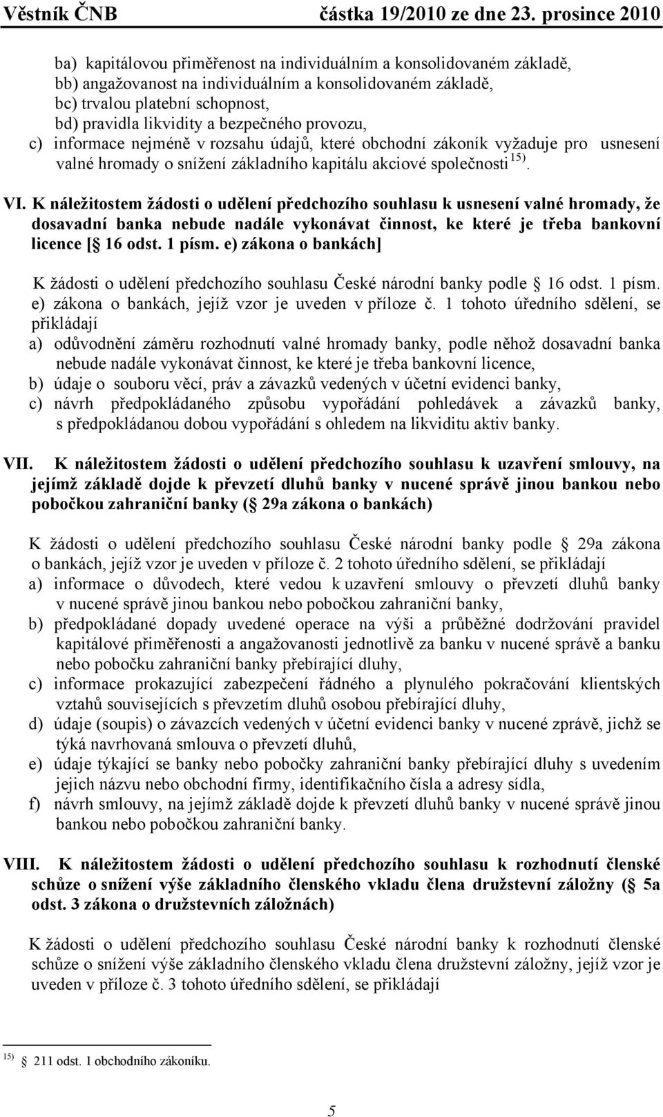 K náležitostem žádosti o udělení předchozího souhlasu k usnesení valné hromady, že dosavadní banka nebude nadále vykonávat činnost, ke které je třeba bankovní licence [ 16 odst. 1 písm.