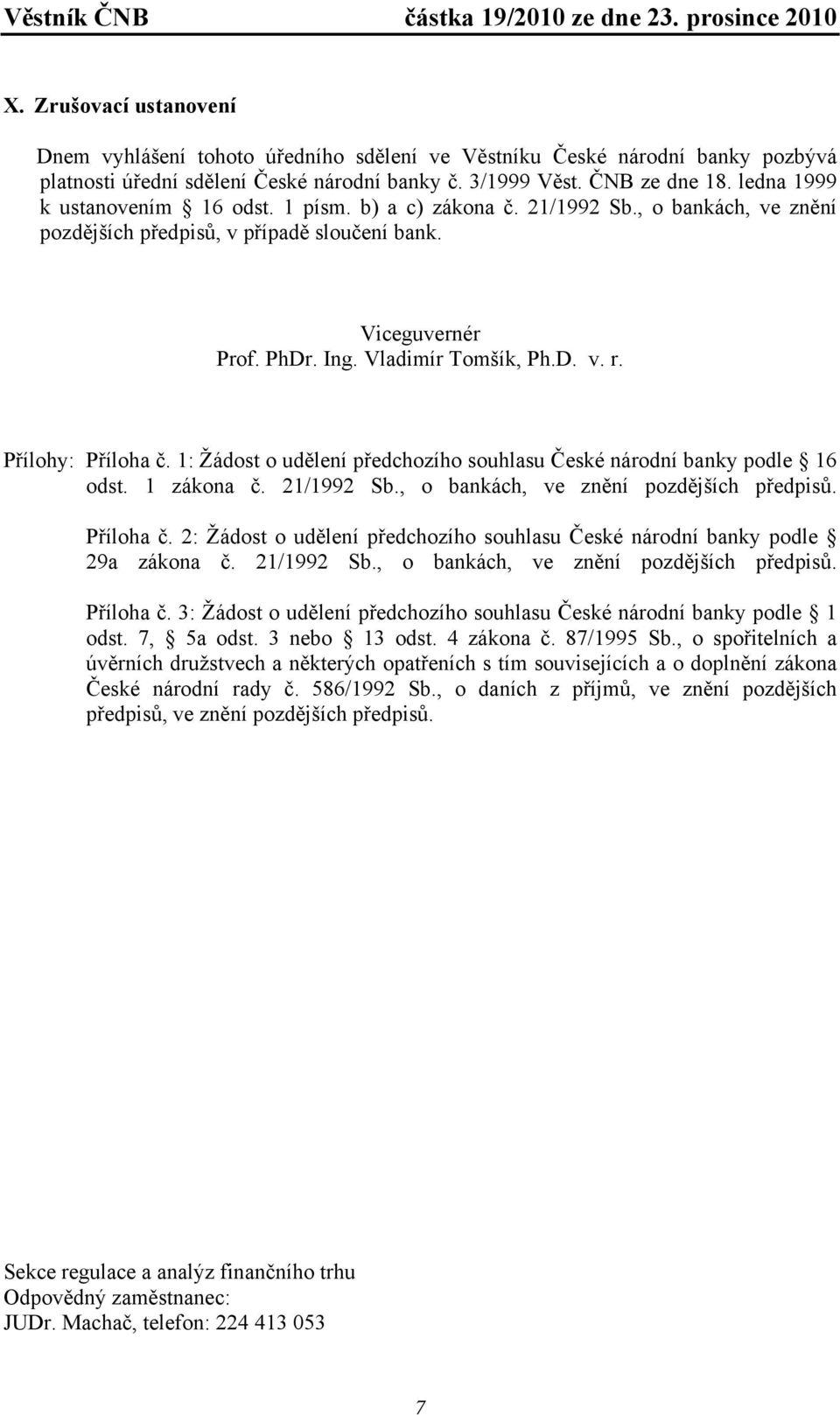 Přílohy: Příloha č. 1: Žádost o udělení předchozího souhlasu České národní banky podle 16 odst. 1 zákona č. 21/1992 Sb., o bankách, ve znění pozdějších předpisů. Příloha č. 2: Žádost o udělení předchozího souhlasu České národní banky podle 29a zákona č.