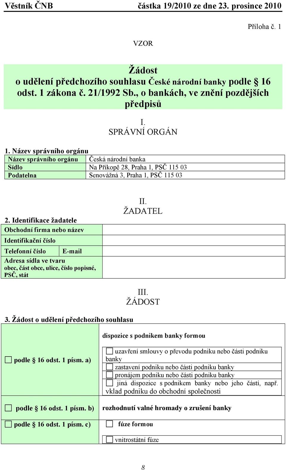 Identifikace žadatele Obchodní firma nebo název Identifikační číslo Telefonní číslo E-mail Adresa sídla ve tvaru II. ŽADATEL 3. Žádost o udělení předchozího souhlasu III.