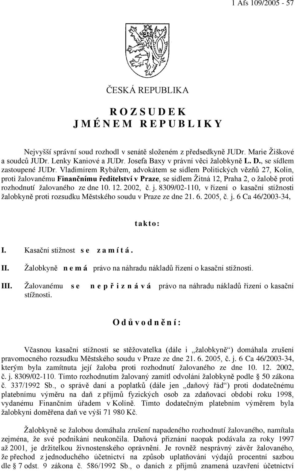 Vladimírem Rybářem, advokátem se sídlem Politických vězňů 27, Kolín, proti žalovanému Finančnímu ředitelství v Praze, se sídlem Žitná 12, Praha 2, o žalobě proti rozhodnutí žalovaného ze dne 10. 12. 2002, č.