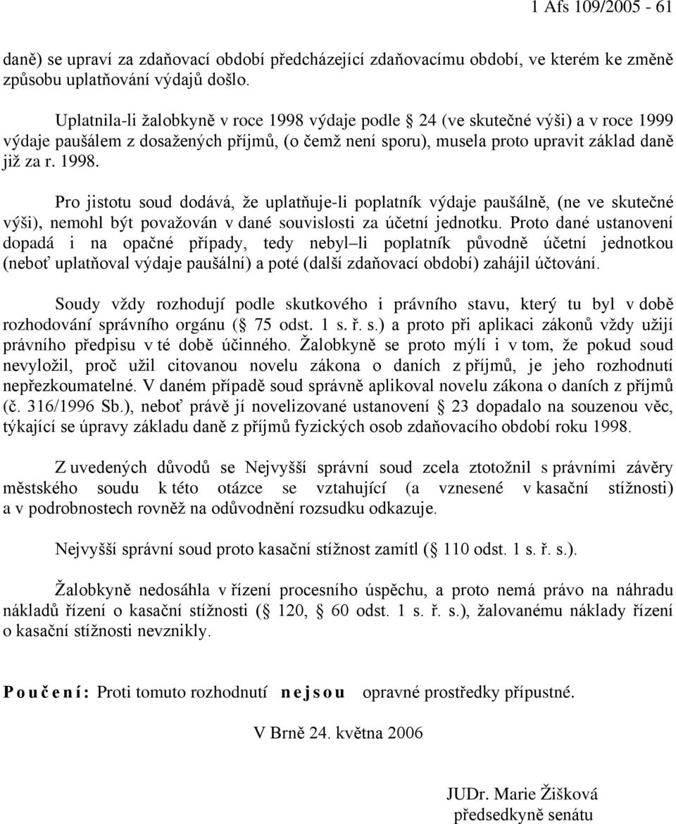 Proto dané ustanovení dopadá i na opačné případy, tedy nebyl li poplatník původně účetní jednotkou (neboť uplatňoval výdaje paušální) a poté (další zdaňovací období) zahájil účtování.