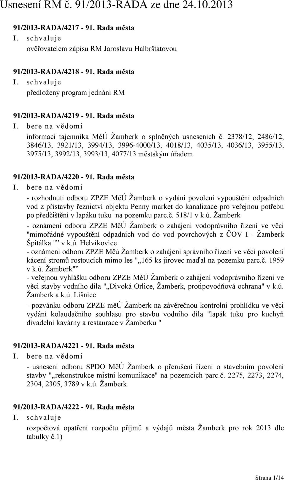 2378/12, 2486/12, 3846/13, 3921/13, 3994/13, 3996-4000/13, 4018/13, 4035/13, 4036/13, 3955/13, 3975/13, 3992/13, 3993/13, 4077/13 městským úřadem 91/2013-RADA/4220-91.