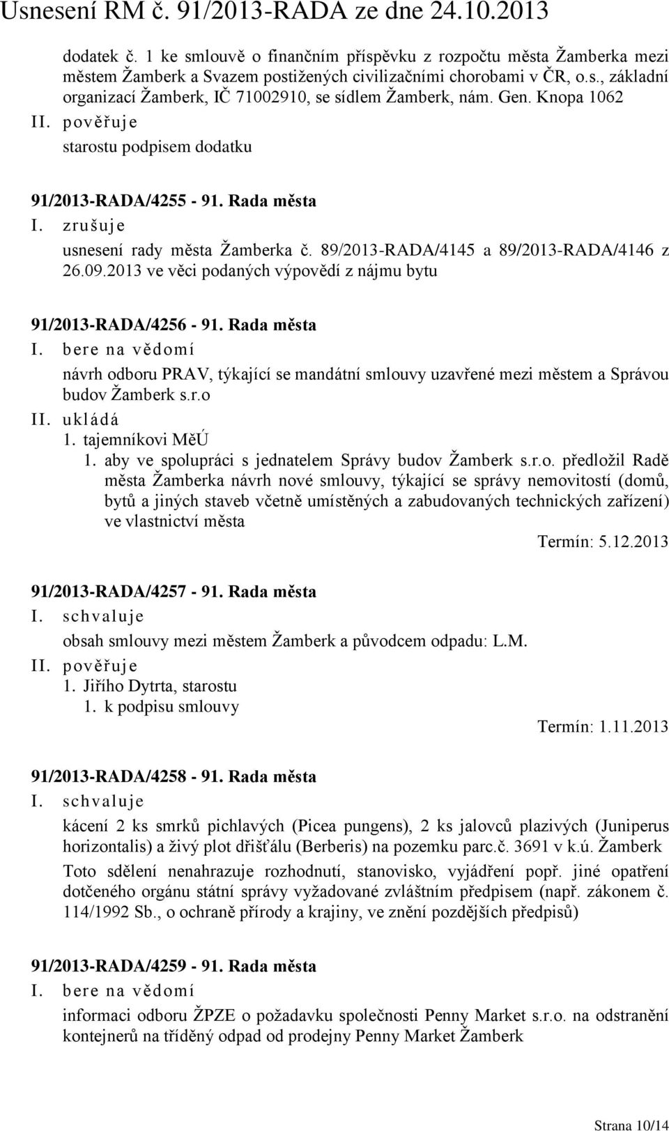 2013 ve věci podaných výpovědí z nájmu bytu 91/2013-RADA/4256-91. Rada města návrh odboru PRAV, týkající se mandátní smlouvy uzavřené mezi městem a Správou budov Žamberk s.r.o II. ukládá 1.