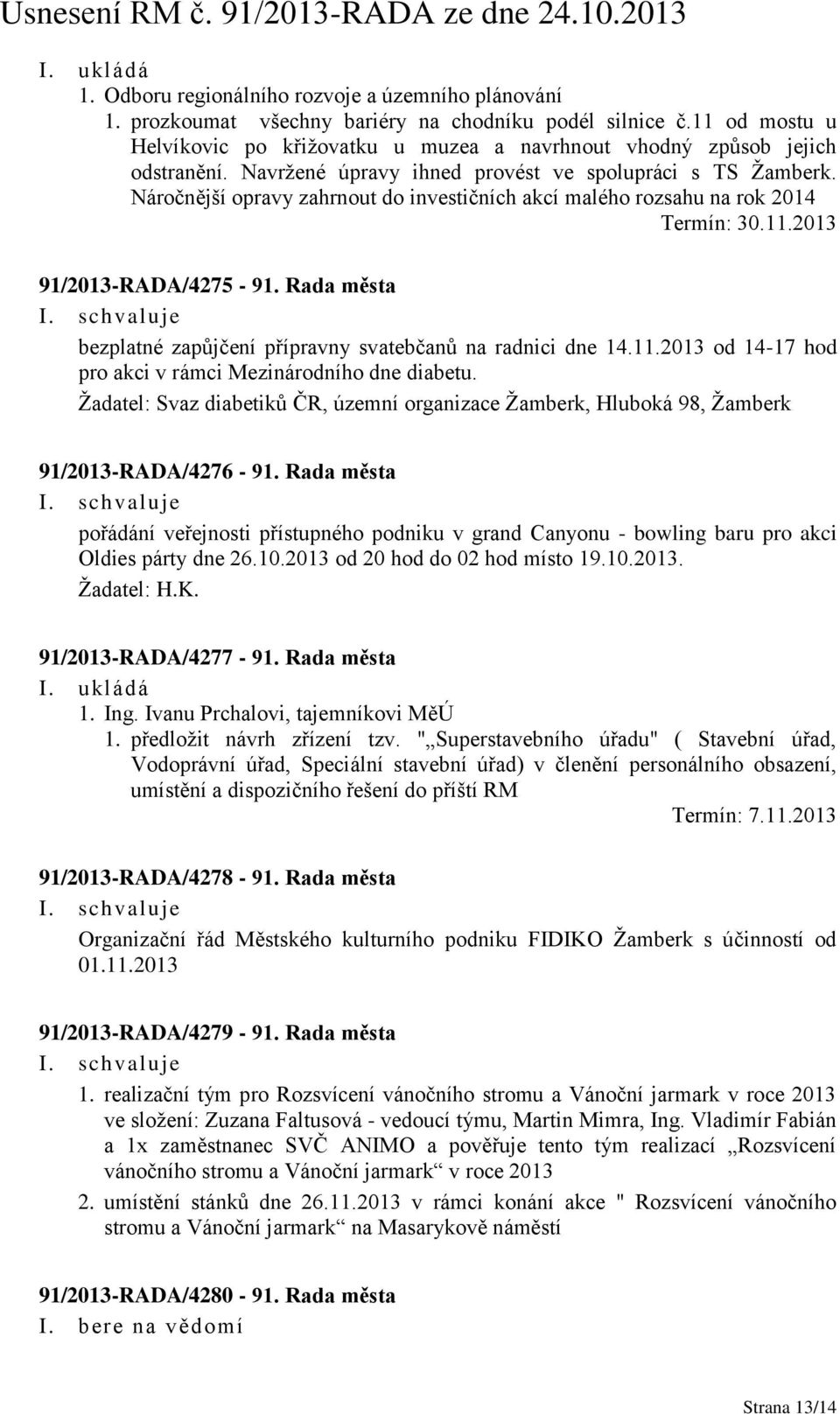 Náročnější opravy zahrnout do investičních akcí malého rozsahu na rok 2014 91/2013-RADA/4275-91. Rada města bezplatné zapůjčení přípravny svatebčanů na radnici dne 14.11.