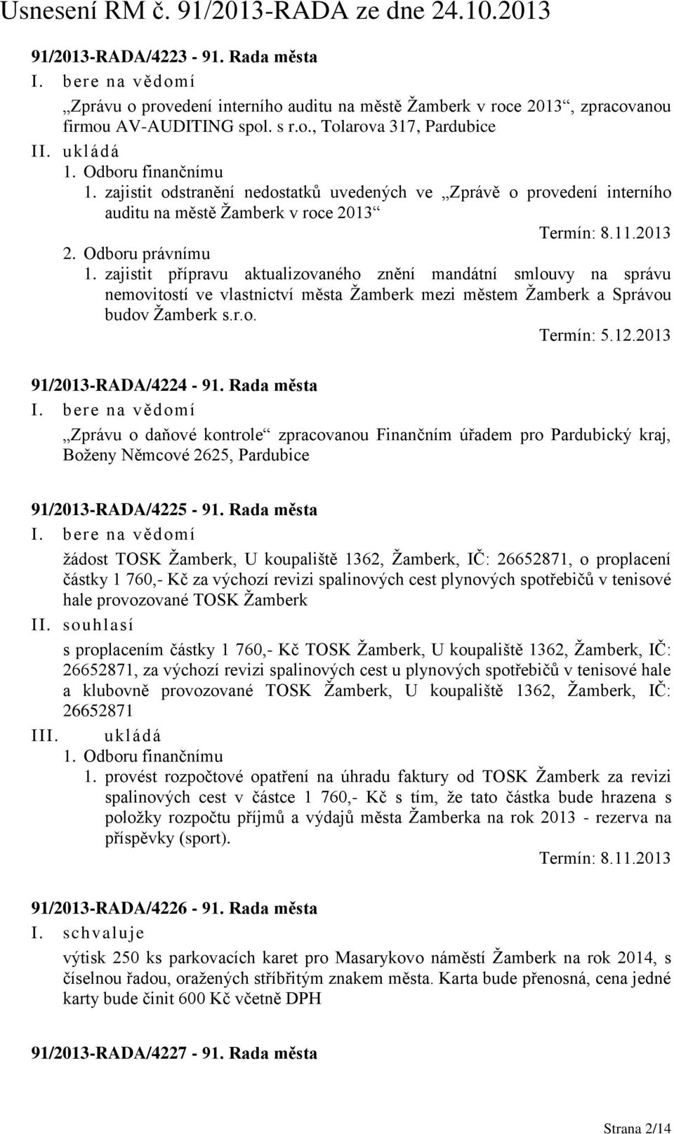 zajistit přípravu aktualizovaného znění mandátní smlouvy na správu nemovitostí ve vlastnictví města Žamberk mezi městem Žamberk a Správou budov Žamberk s.r.o. Termín: 5.12.2013 91/2013-RADA/4224-91.