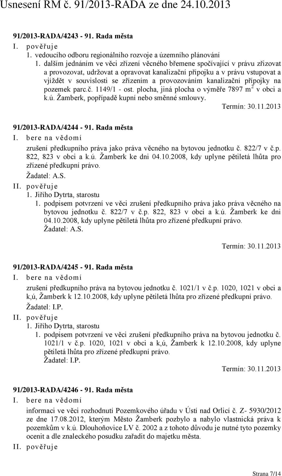 provozováním kanalizační přípojky na pozemek parc.č. 1149/1 - ost. plocha, jiná plocha o výměře 7897 m 2 v obci a k.ú. Žamberk, popřípadě kupní nebo směnné smlouvy. 91/2013-RADA/4244-91.