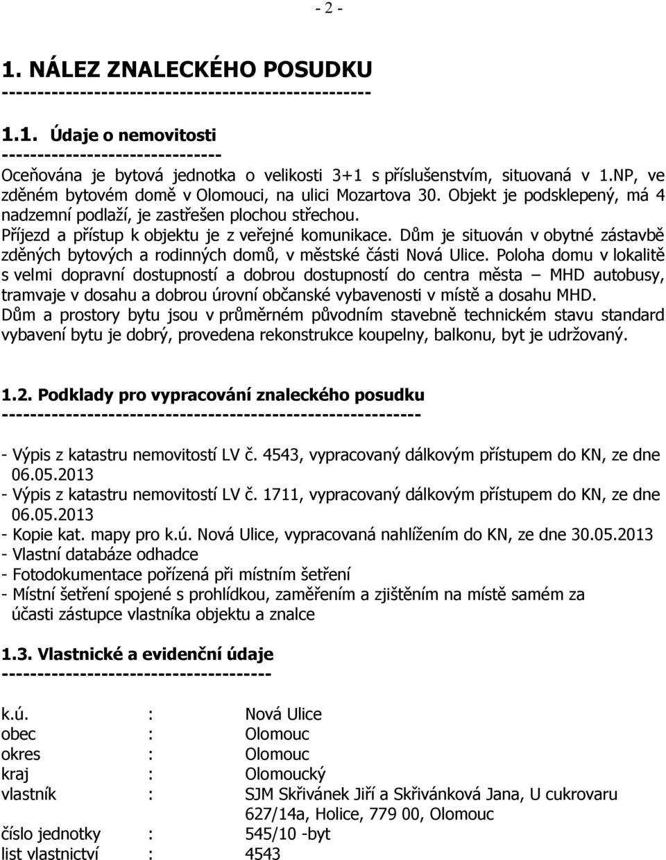 Dům je situován v obytné zástavbě zděných bytových a rodinných domů, v městské části Nová Ulice.