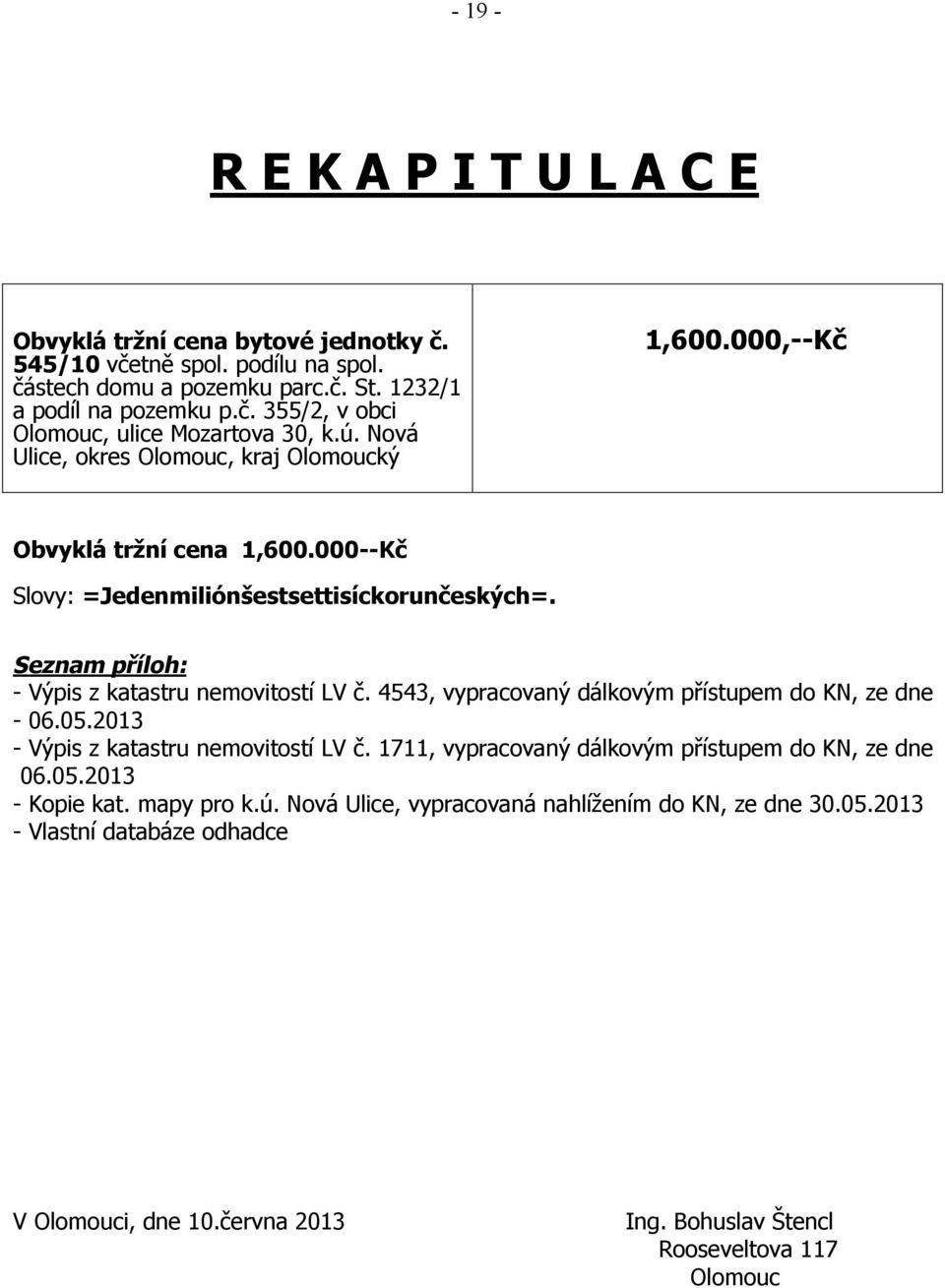 4543, vypracovaný dálkovým přístupem do KN, ze dne - 06.05.2013 - Výpis z katastru nemovitostí LV č. 1711, vypracovaný dálkovým přístupem do KN, ze dne 06.05.2013 - Kopie kat. mapy pro k.ú.