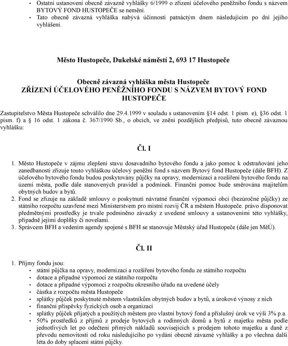 Město Hustopeče, Dukelské náměstí 2, 693 17 Hustopeče Obecně závazná vyhláška města Hustopeče ZŘÍZENÍ ÚČELOVÉHO PENĚŽNÍHO FONDU S NÁZVEM BYTOVÝ FOND HUSTOPEČE Zastupitelstvo Města Hustopeče schválilo