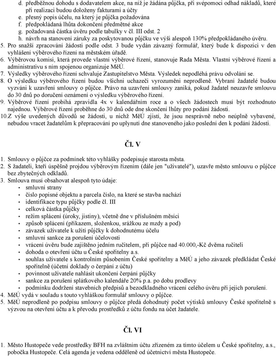 návrh na stanovení záruky za poskytovanou půjčku ve výši alespoň 130% předpokládaného úvěru. 5. Pro snažší zpracování žádosti podle odst.