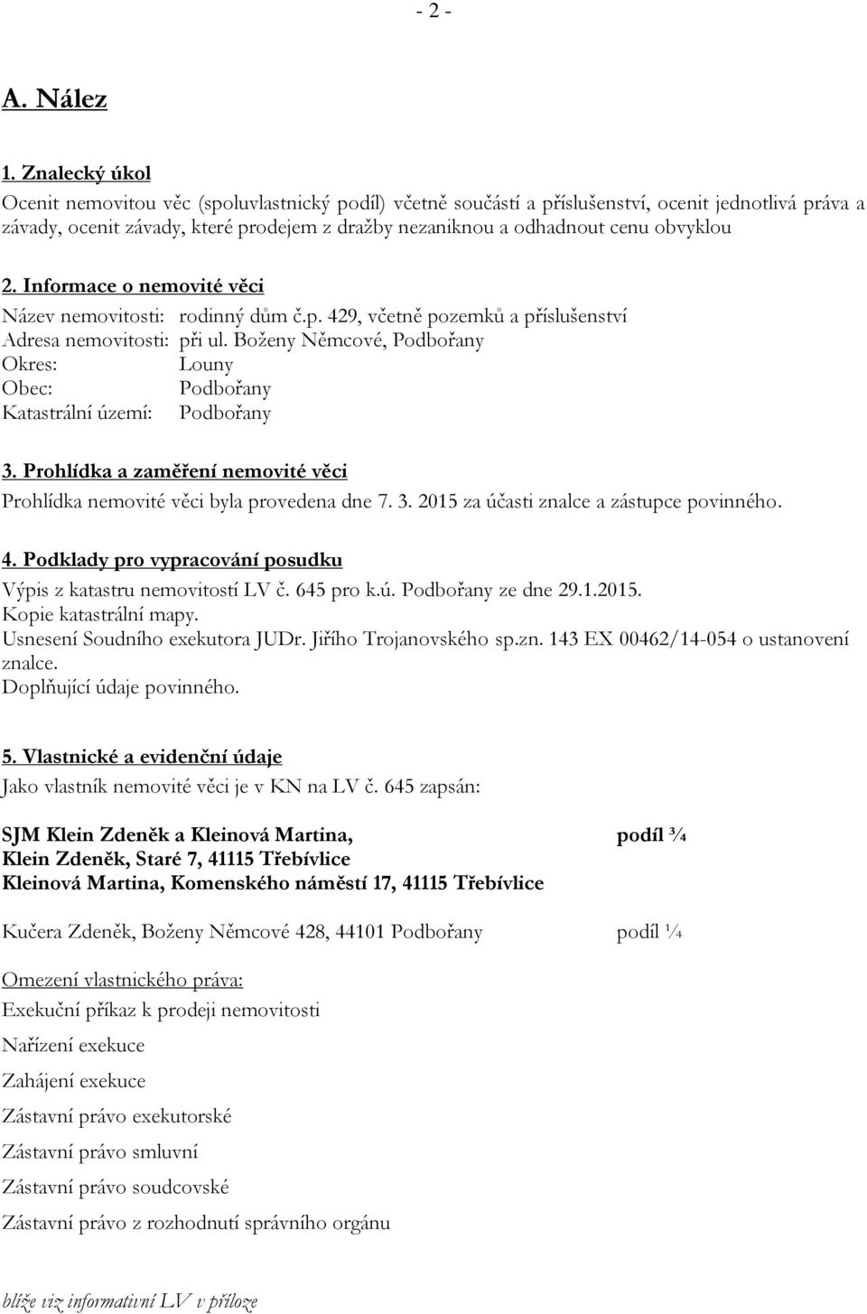 obvyklou 2. Informace o nemovité věci Název nemovitosti: rodinný dům č.p. 429, včetně pozemků a příslušenství Adresa nemovitosti: při ul.