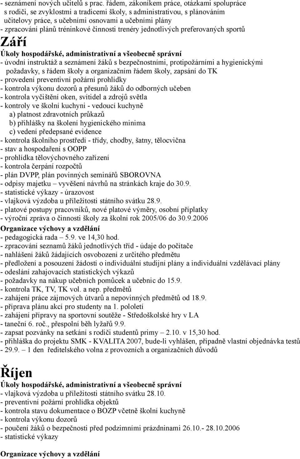 tréninkové činnosti trenéry jednotlivých preferovaných sportů Září - úvodní instruktáž a seznámení žáků s bezpečnostními, protipožárními a hygienickými požadavky, s řádem školy a organizačním řádem