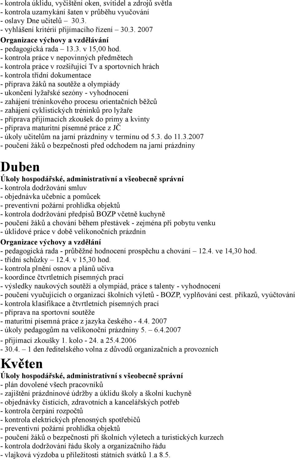 - kontrola práce v nepovinných předmětech - kontrola práce v rozšiřující Tv a sportovních hrách - kontrola třídní dokumentace - příprava žáků na soutěže a olympiády - ukončení lyžařské sezóny -