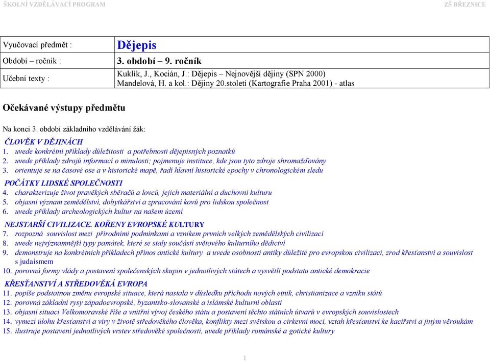 uvede konkrétní příklady důležitosti a potřebnosti dějepisných poznatků 2. uvede příklady zdrojů informací o minulosti; pojmenuje instituce, kde jsou tyto zdroje shromažďovány 3.