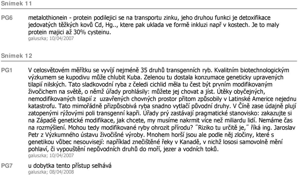 Kvalitním biotechnologickým výzkumem se kupodivu může chlubit Kuba. Zelenou tu dostala konzumace geneticky upravených tilapií nilských.