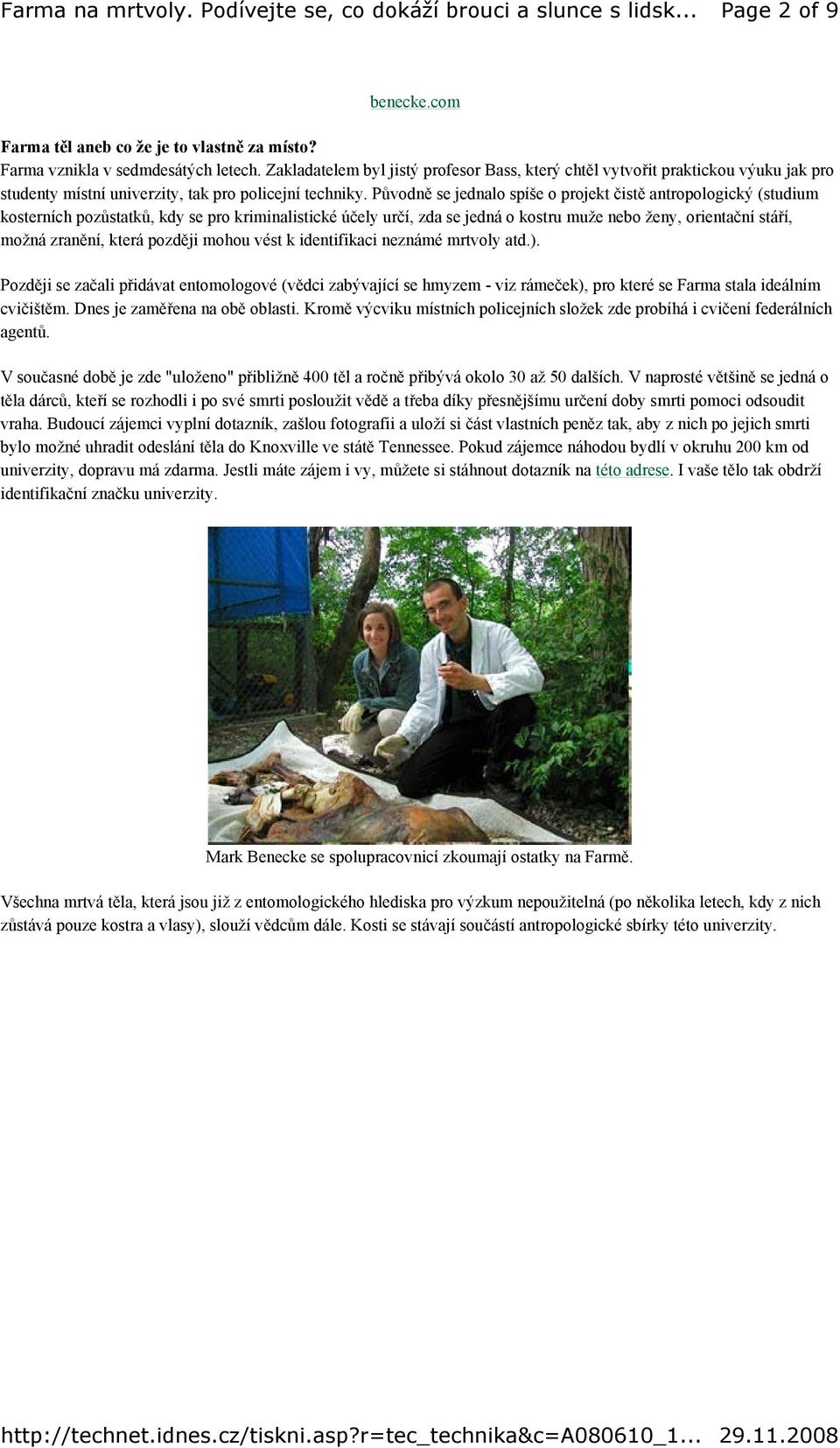 Původně se jednalo spíše o projekt čistě antropologický (studium kosterních pozůstatků, kdy se pro kriminalistické účely určí, zda se jedná o kostru muže nebo ženy, orientační stáří, možná zranění,