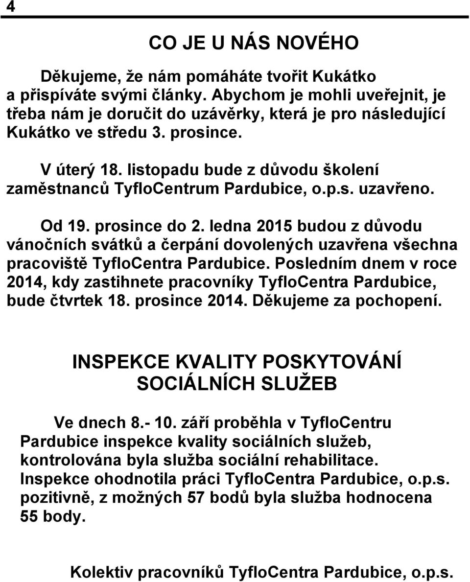 ledna 2015 budou z důvodu vánočních svátků a čerpání dovolených uzavřena všechna pracoviště TyfloCentra Pardubice.