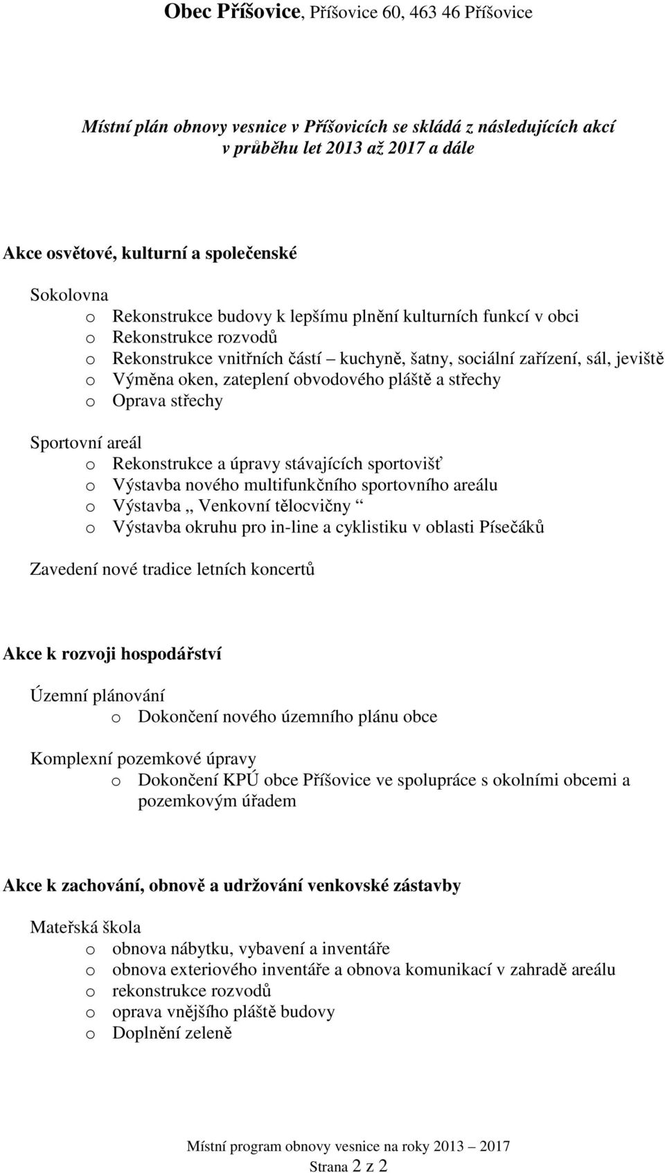Sportovní areál o Rekonstrukce a úpravy stávajících sportovišť o Výstavba nového multifunkčního sportovního areálu o Výstavba Venkovní tělocvičny o Výstavba okruhu pro in-line a cyklistiku v oblasti