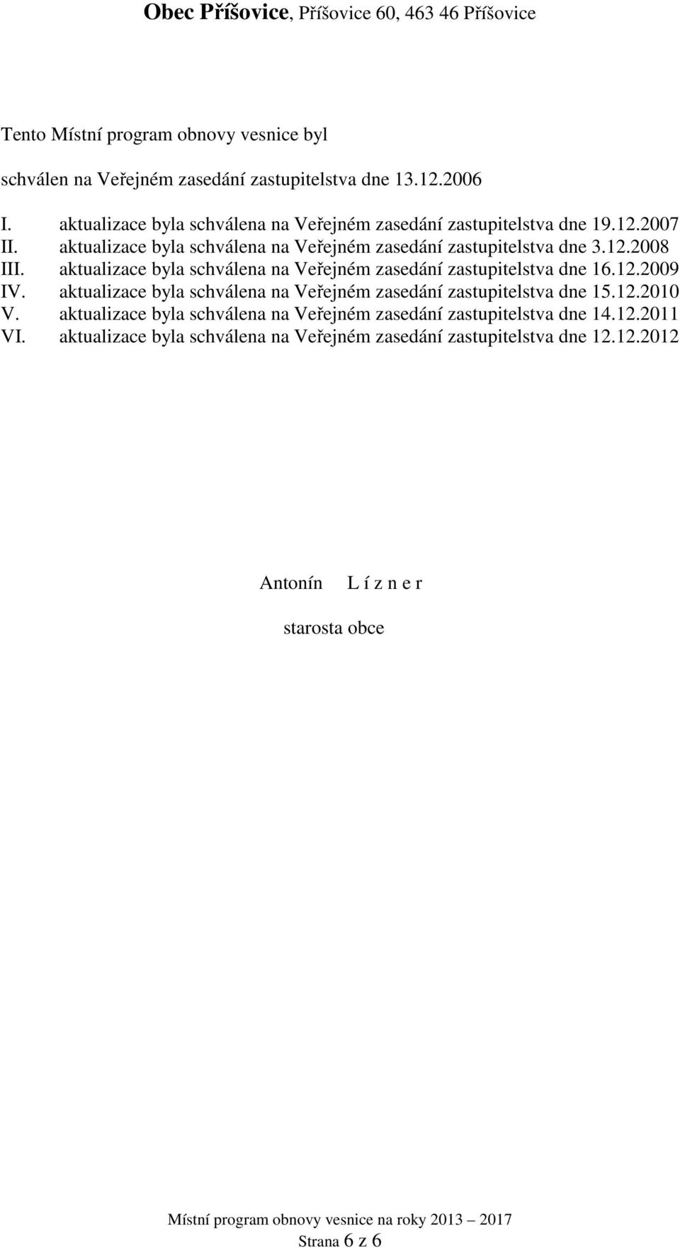 aktualizace byla schválena na Veřejném zasedání zastupitelstva dne 16.12.2009 IV. aktualizace byla schválena na Veřejném zasedání zastupitelstva dne 15.12.2010 V.
