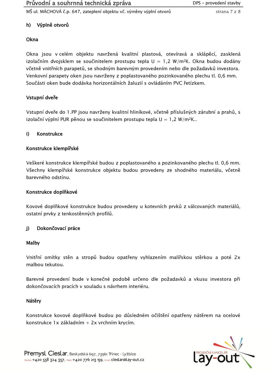 W/m 2 K. Okna budou dodány včetně vnitřních parapetů, se shodným barevným provedením nebo dle poţadavků investora. Venkovní parapety oken jsou navrţeny z poplastovaného pozinkovaného plechu tl.