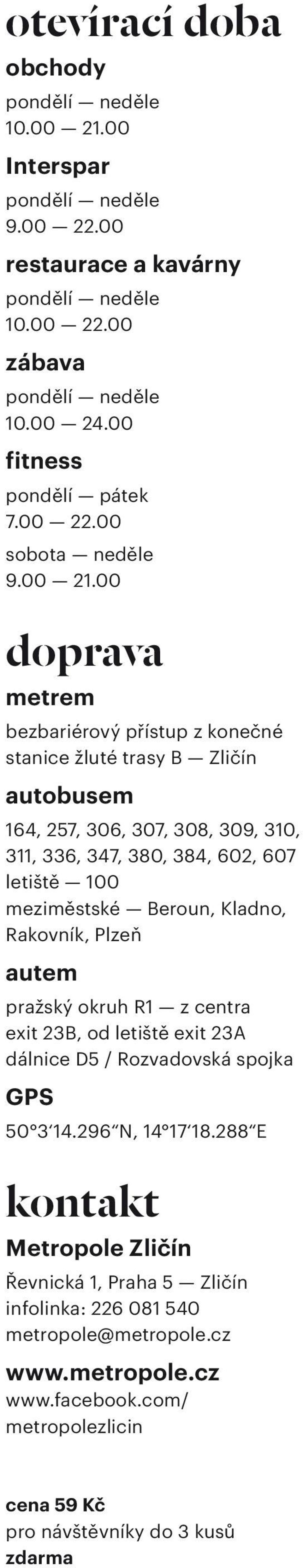 00 doprava metrem bezbariérový přístup z konečné stanice žluté trasy B Zličín autobusem 164, 257, 306, 307, 308, 309, 310, 311, 336, 347, 380, 384, 602, 607 letiště 100 meziměstské Beroun,
