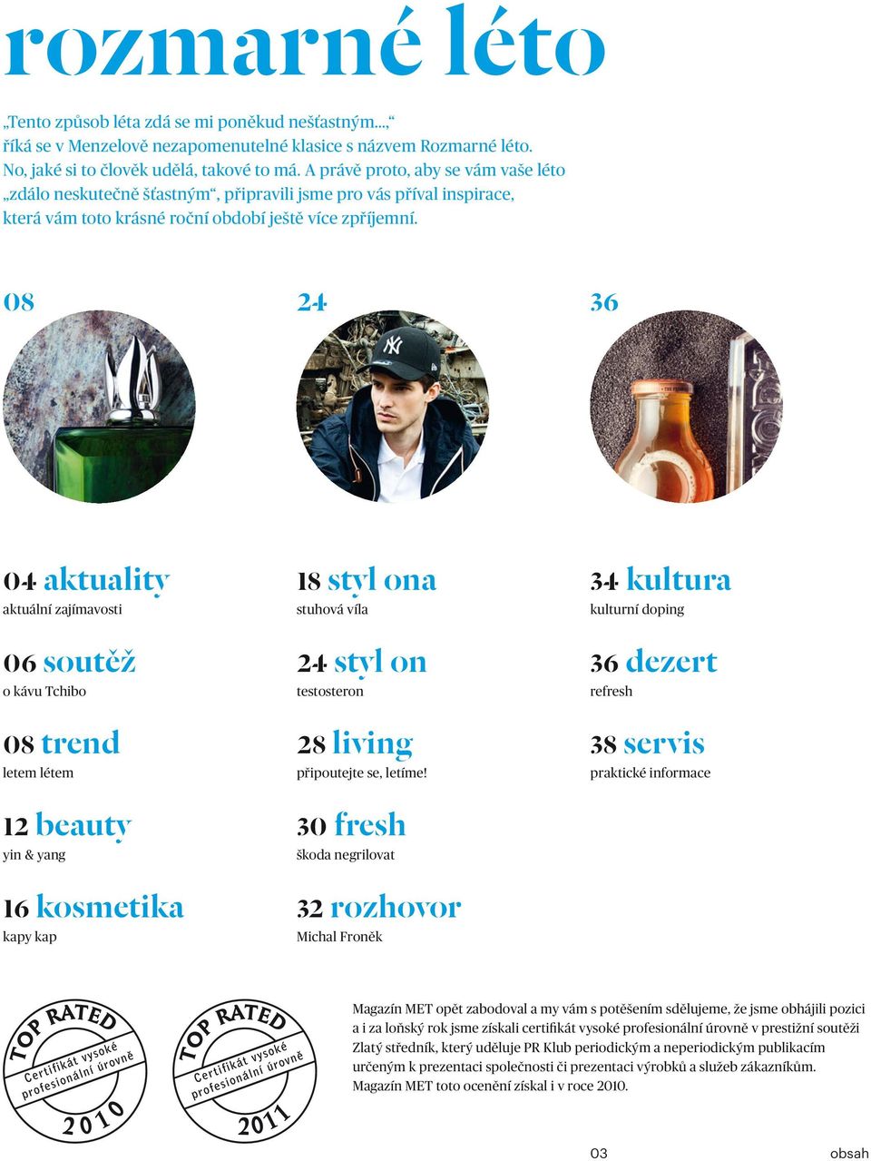 08 24 36 04 aktuality aktuální zajímavosti 06 soutěž o kávu Tchibo 08 trend letem létem 12 beauty yin & yang 16 kosmetika kapy kap 18 styl ona stuhová víla 24 styl on testosteron 28 living