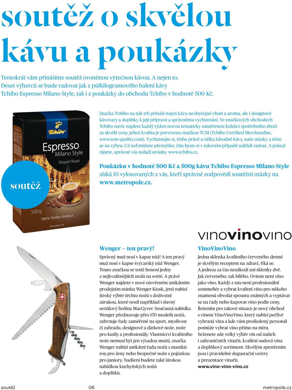 Značka Tchibo na náš trh přináší nejen kávu neobyčejné chuti a aroma, ale i designové kávovary a doplňky k její přípravě a správnému vychutnání.