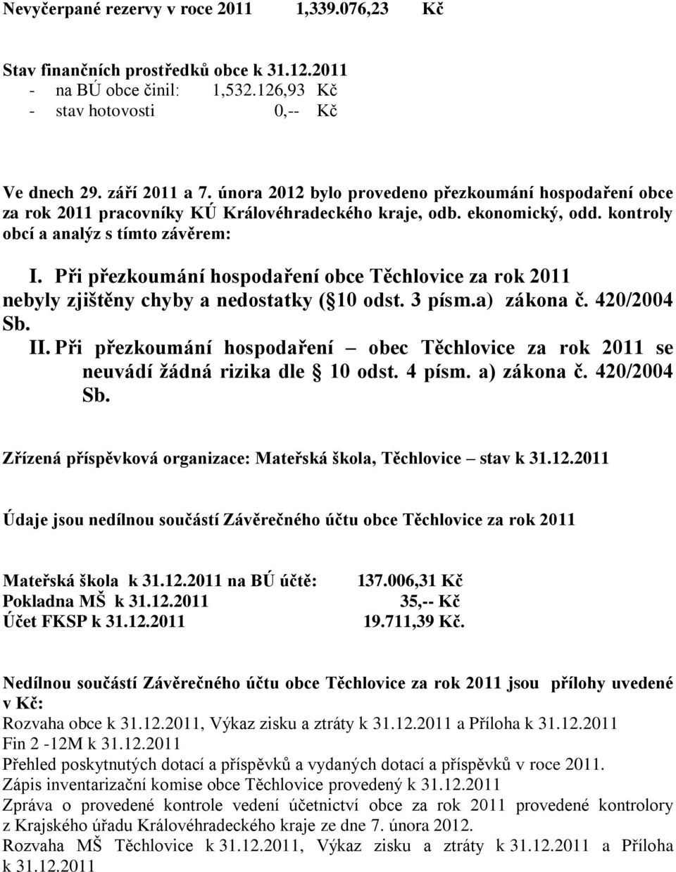 Při přezkoumání hospodaření obce Těchlovice za rok 2011 nebyly zjištěny chyby a nedostatky ( 10 odst. 3 písm.a) zákona č. 420/2004 Sb. II.