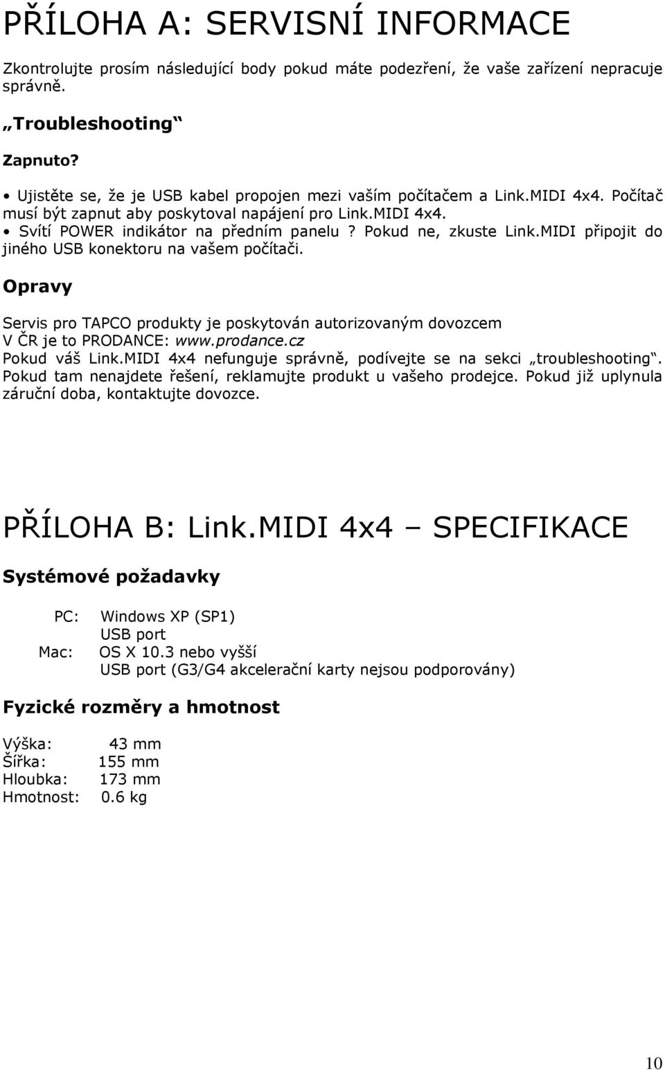 Pokud ne, zkuste Link.MIDI připojit do jiného USB konektoru na vašem počítači. Opravy Servis pro TAPCO produkty je poskytován autorizovaným dovozcem V ČR je to PRODANCE: www.prodance.