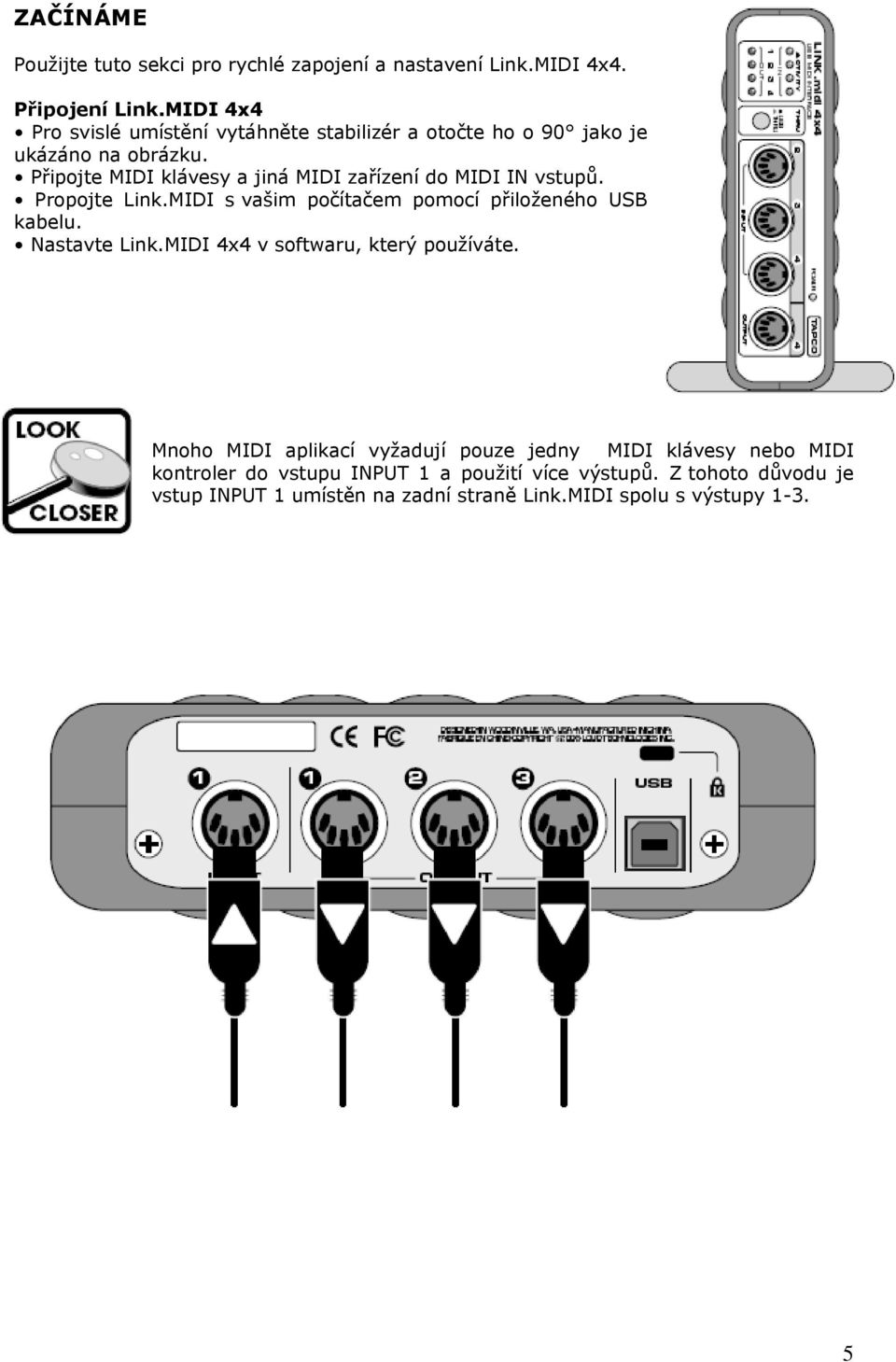 Připojte MIDI klávesy a jiná MIDI zařízení do MIDI IN vstupů. Propojte Link.MIDI s vašim počítačem pomocí přiloženého USB kabelu. Nastavte Link.