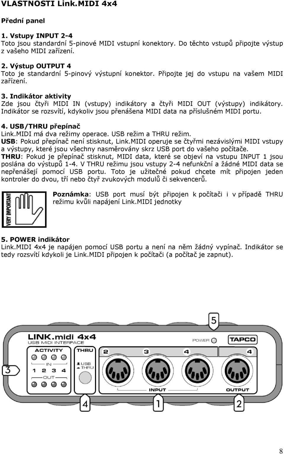 Indikátor se rozsvítí, kdykoliv jsou přenášena MIDI data na příslušném MIDI portu. 4. USB/THRU přepínač Link.MIDI má dva režimy operace. USB režim a THRU režim.