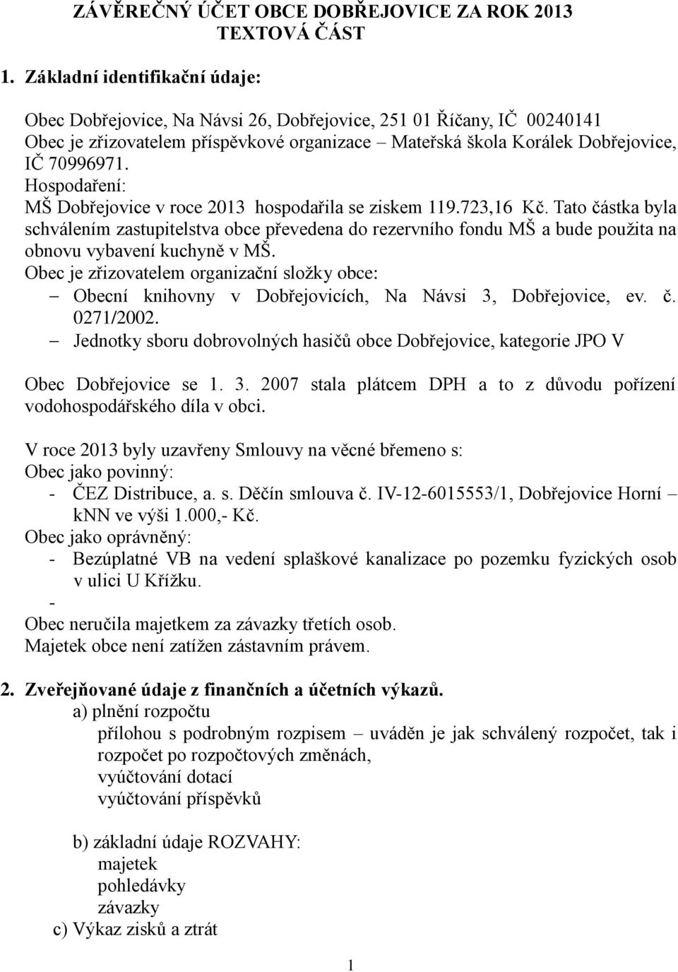 Hospodaření: MŠ Dobřejovice v roce 2013 hospodařila se ziskem 119.723,16 Kč.