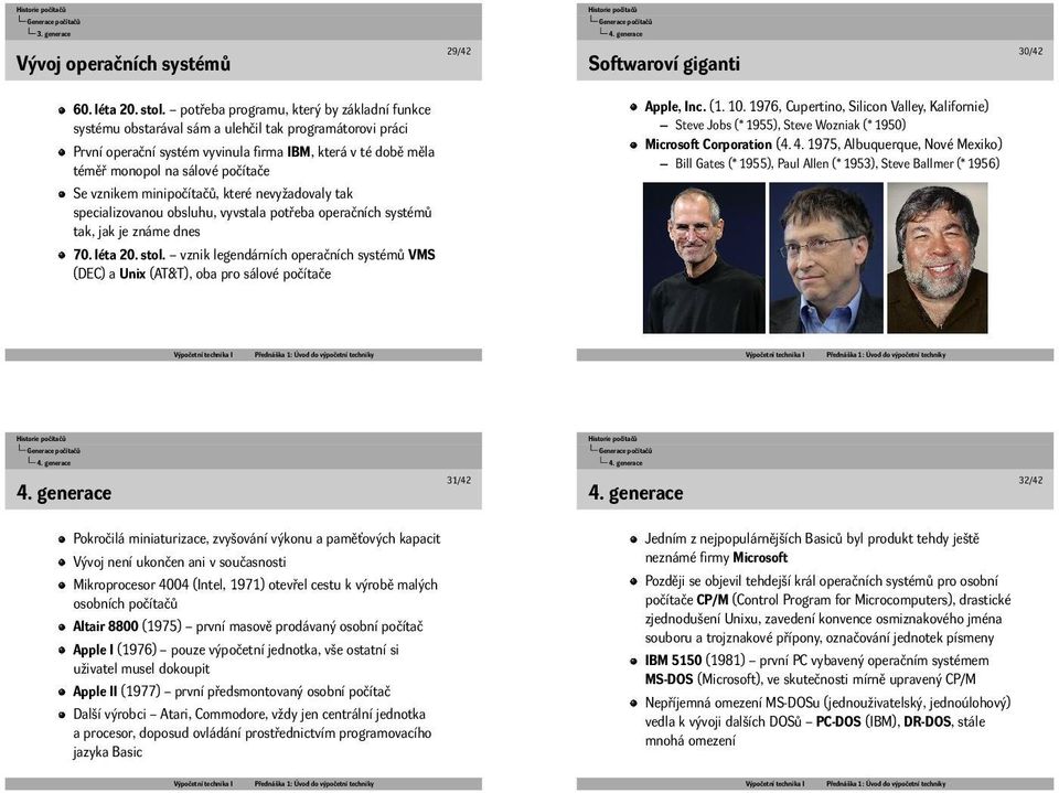 známe dnes 70 léta 20 stol vznik legendárních operačních systémů VMS (DEC) a Unix (AT&T), oba pro sálové počítače Apple, Inc (1 10 1976, Cupertino, Silicon Valley, Kalifornie) Steve Jobs (* 1955),