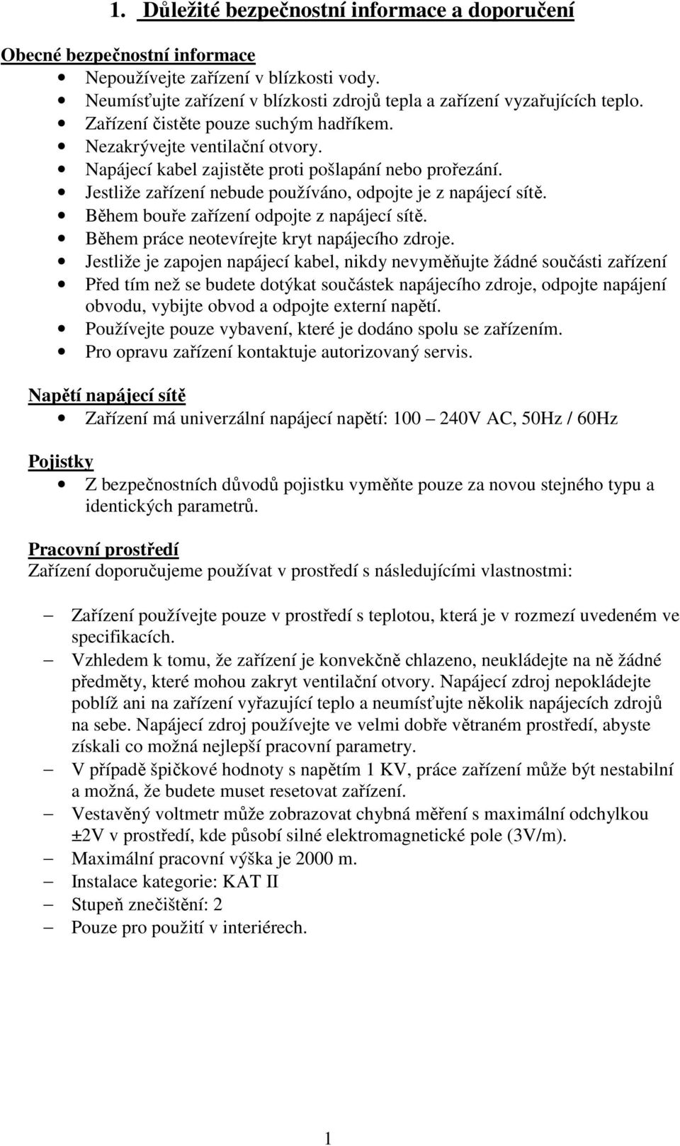 Během bouře zařízení odpojte z napájecí sítě. Během práce neotevírejte kryt napájecího zdroje.