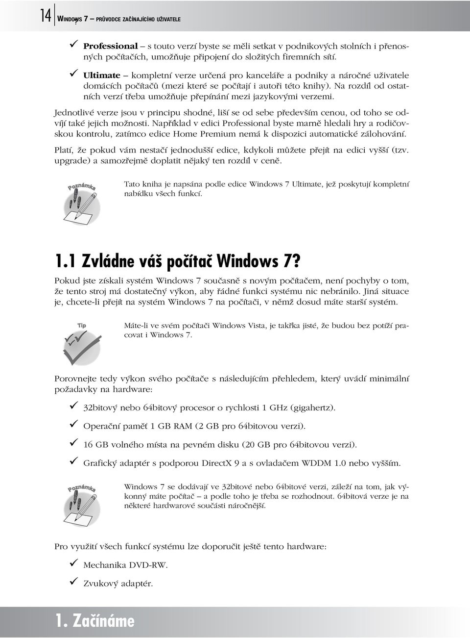 Na rozdíl od ostatních verzí třeba umožňuje přepínání mezi jazykovými verzemi. Jednotlivé verze jsou v principu shodné, liší se od sebe především cenou, od toho se odvíjí také jejich možnosti.