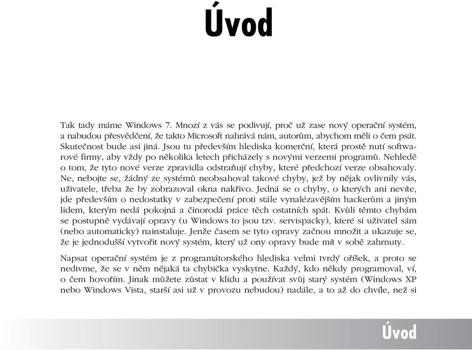 Jsou tu především hlediska komerční, která prostě nutí softwarové firmy, aby vždy po několika letech přicházely s novými verzemi programů.