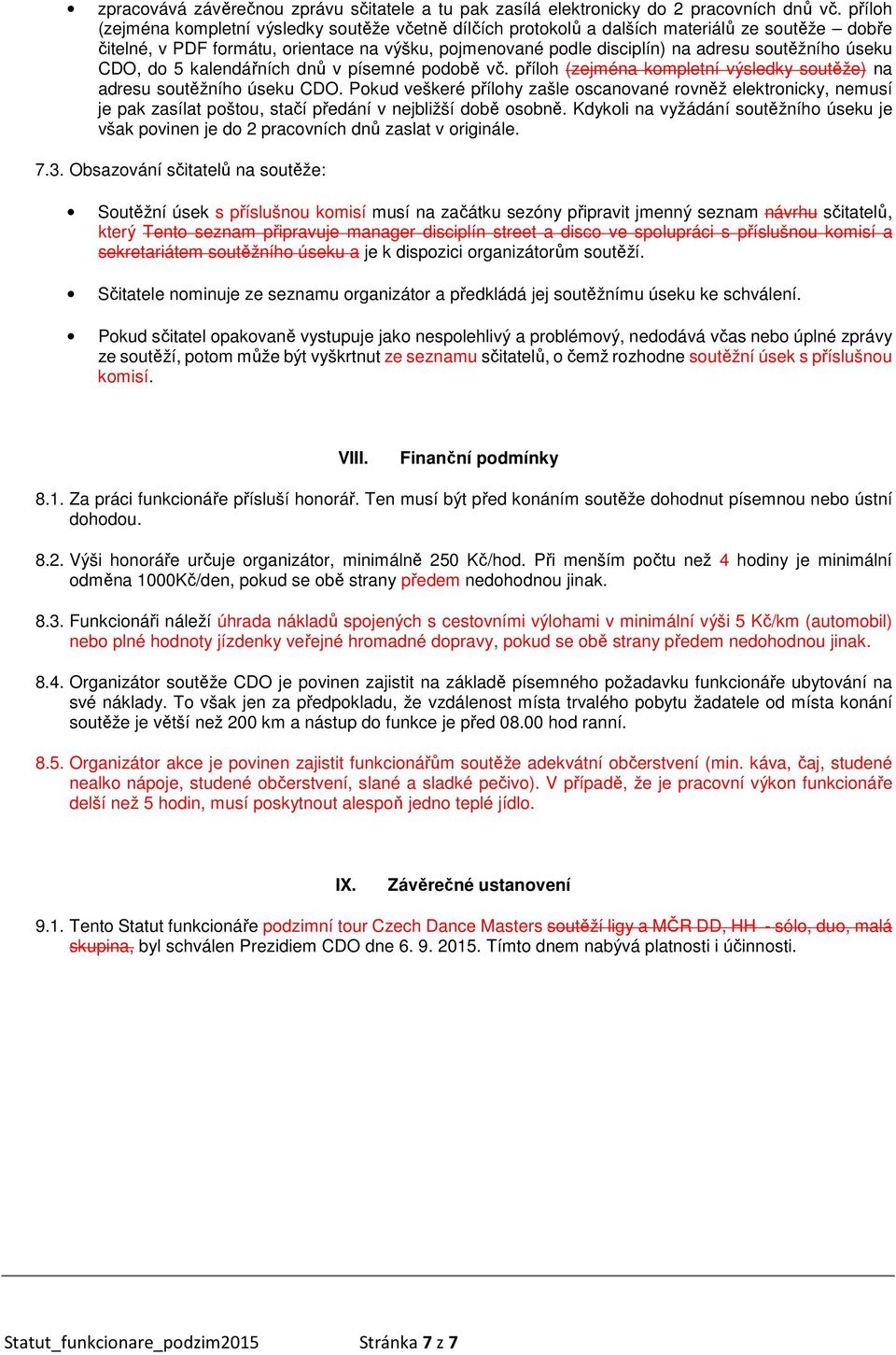 úseku CDO, do 5 kalendářních dnů v písemné podobě vč. příloh (zejména kompletní výsledky soutěže) na adresu soutěžního úseku CDO.