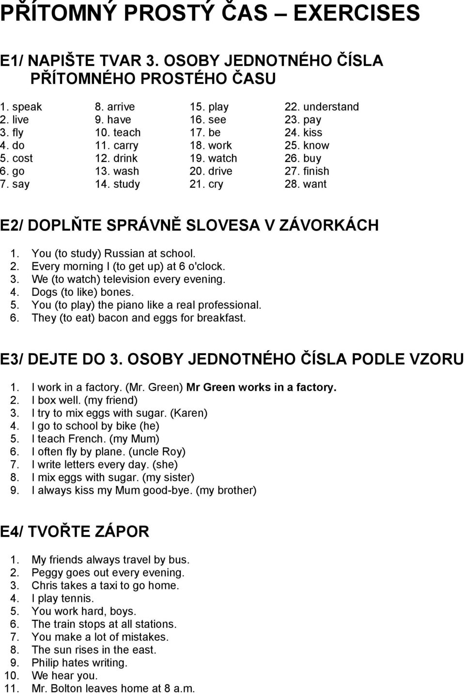 You (to study) Russian at school. 2. Every morning I (to get up) at 6 o'clock. 3. We (to watch) television every evening. 4. Dogs (to like) bones. 5. You (to play) the piano like a real professional.