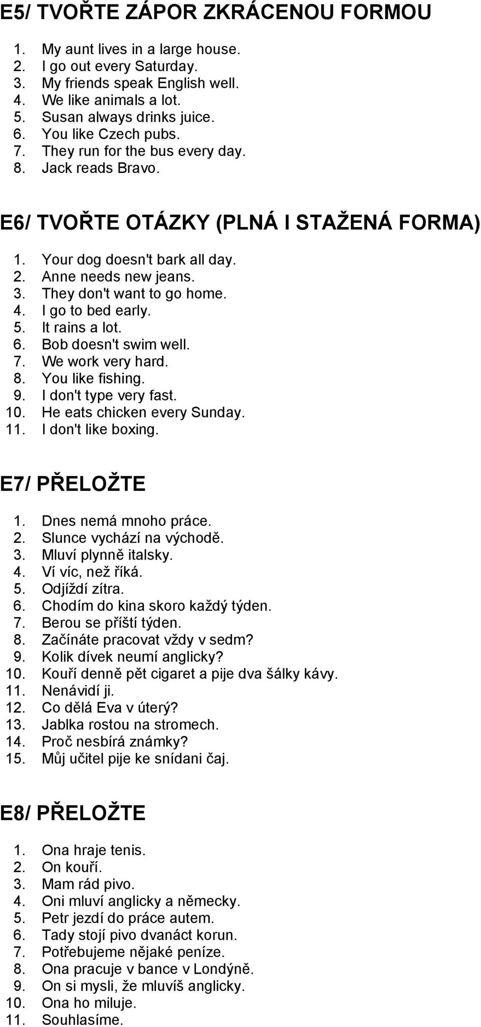 They don't want to go home. 4. I go to bed early. 5. It rains a lot. 6. Bob doesn't swim well. 7. We work very hard. 8. You like fishing. 9. I don't type very fast. 10. He eats chicken every Sunday.