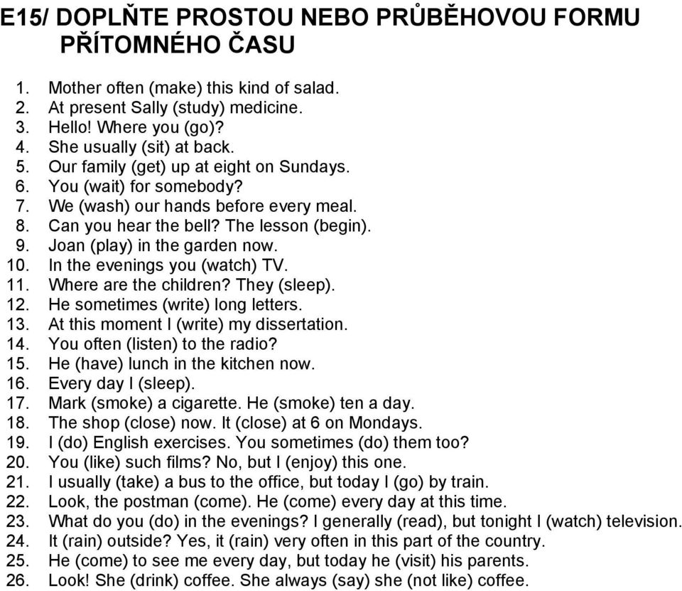 In the evenings you (watch) TV. 11. Where are the children? They (sleep). 12. He sometimes (write) long letters. 13. At this moment I (write) my dissertation. 14. You often (listen) to the radio? 15.