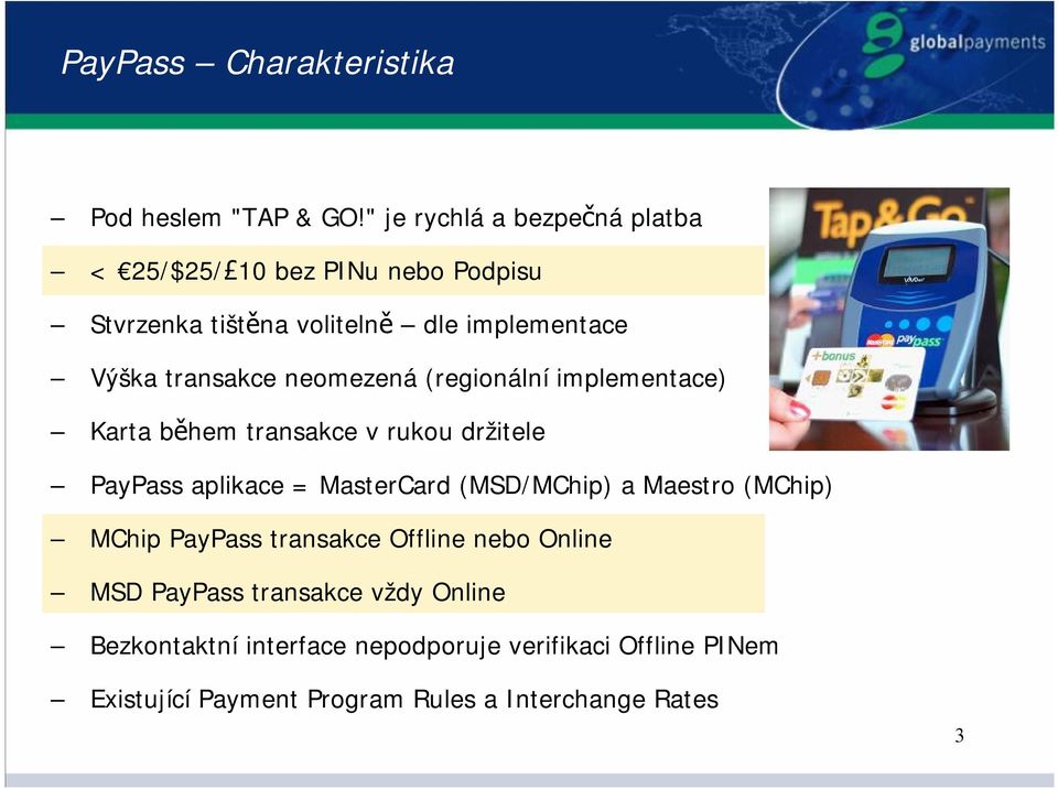 transakce neomezená (regionální implementace) Karta během transakce v rukou držitele PayPass aplikace = MasterCard
