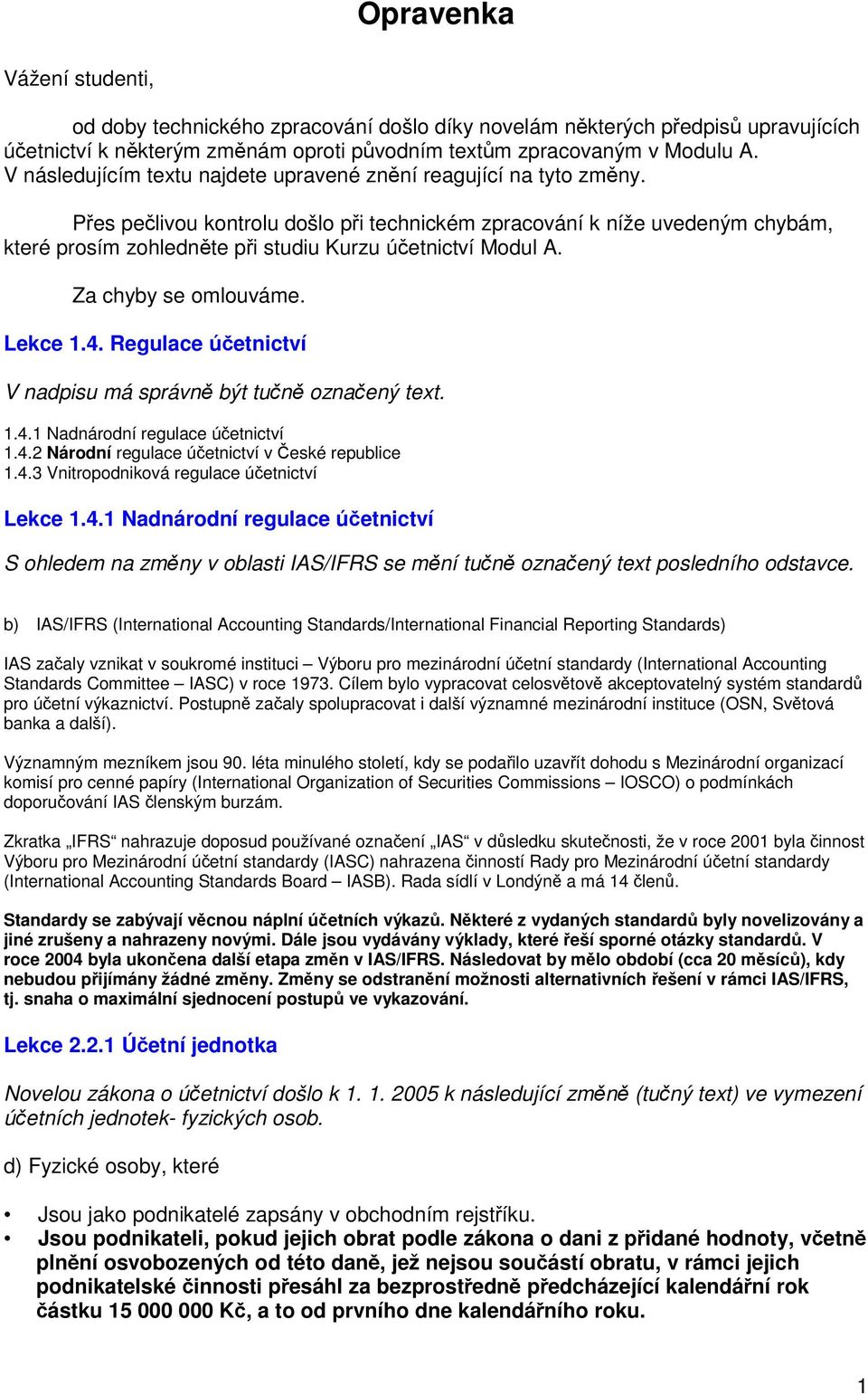chyby se omlouváme Lekce 14 Regulace účetnictví V nadpisu má správně být tučně označený text 141 Nadnárodní regulace účetnictví 142 Národní regulace účetnictví v České republice 143 Vnitropodniková