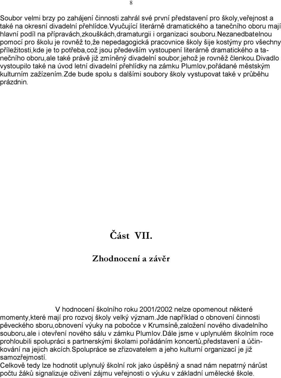 nezanedbatelnou pomocí pro školu je rovněţ to,ţe nepedagogická pracovnice školy šije kostýmy pro všechny příleţitosti,kde je to potřeba,coţ jsou především vystoupení literárně dramatického a