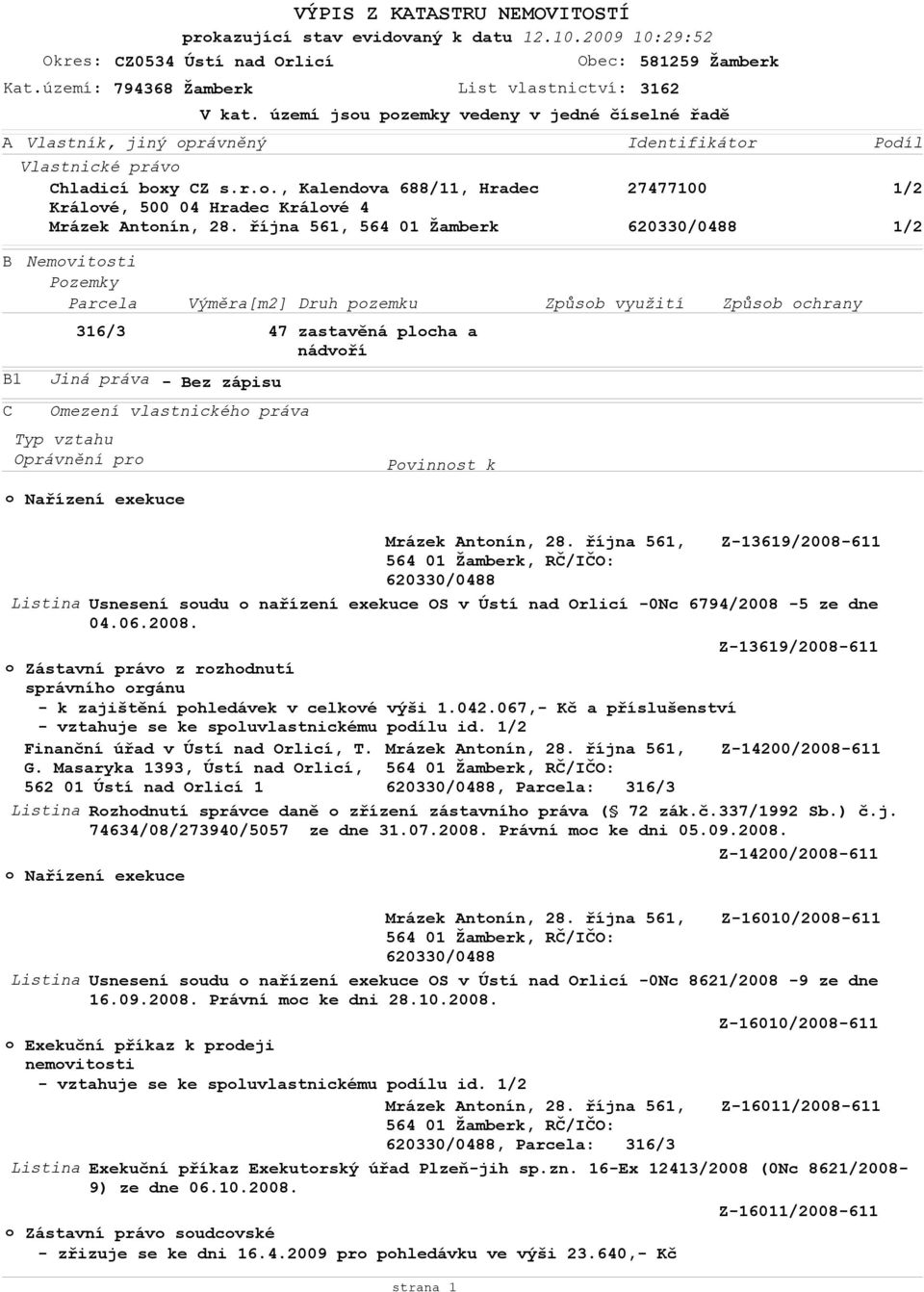 října 561, 564 01 Žamberk Identifikátr 27477100 Pdíl 1/2 1/2 B B1 C Nemvitsti Pzemky Parcela Jiná práva Výměra[m2] 316/3 47 zastavěná plcha a nádvří Omezení vlastnickéh práva Oprávnění pr Druh pzemku