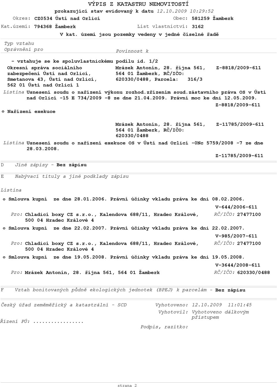 zástavníh práva OS v Ústí nad Orlicí -15 E 734/2009-8 ze dne 21.04.2009. Právní mc ke dni 12.05.2009. Nařízení exekuce V kat. území jsu pzemky vedeny v jedné číselné řadě Mrázek Antnín, 28.