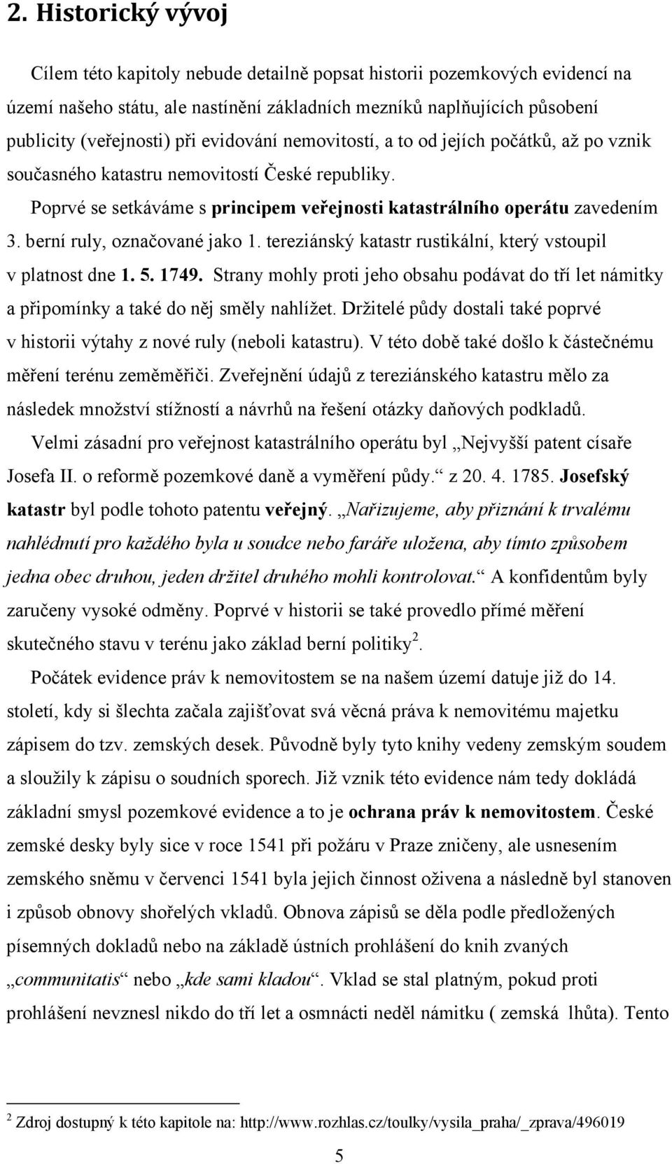 berní ruly, označované jako 1. tereziánský katastr rustikální, který vstoupil v platnost dne 1. 5. 1749.